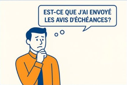 Est-ce que j’ai envoyé les avis d’échéances ?